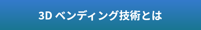 3D ベンディング技術とは