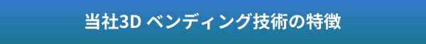 当社3D ベンディング技術の特徴