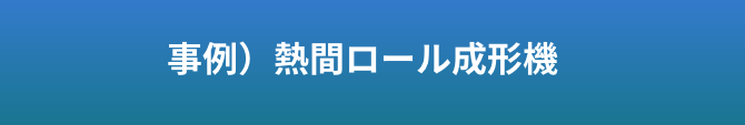 事例）熱間ロール成形機